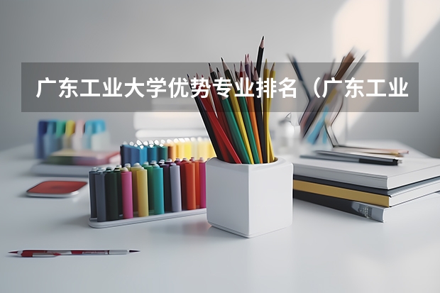 广东工业大学优势专业排名（广东工业大学第五轮学科排名）