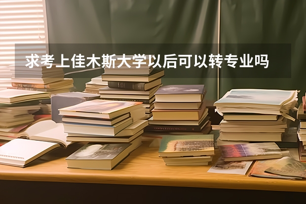 求考上佳木斯大学以后可以转专业吗