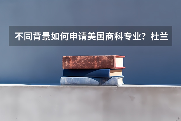 不同背景如何申请美国商科专业？杜兰大学会计硕士专业怎么样？