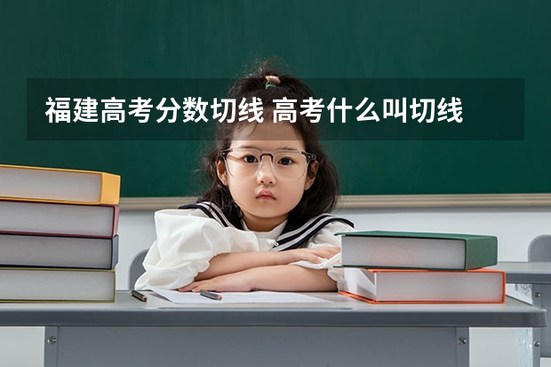 福建高考分数切线 高考什么叫切线