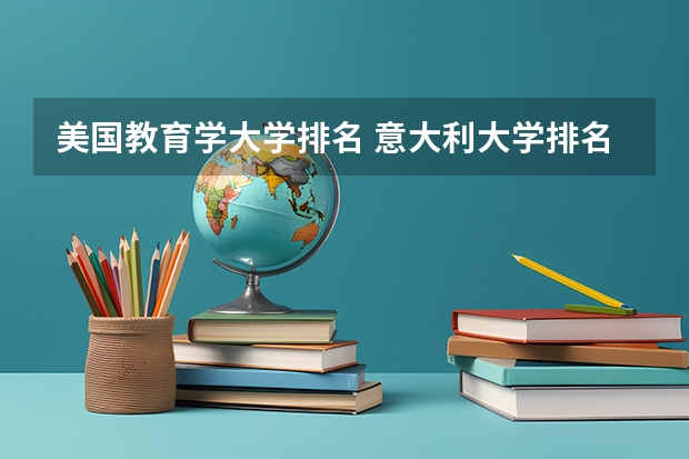 美国教育学大学排名 意大利大学排名情况