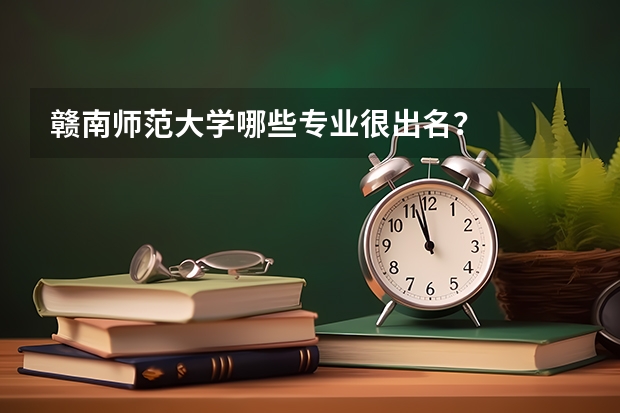 赣南师范大学哪些专业很出名？