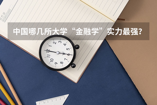 中国哪几所大学“金融学”实力最强？（国内经管类大学排名）