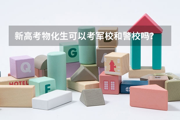 新高考物化生可以考军校和警校吗？