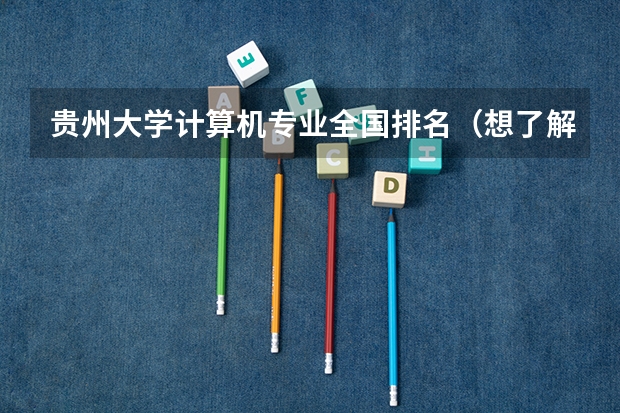 贵州大学计算机专业全国排名（想了解计算机科学与技术专业的高校排名）