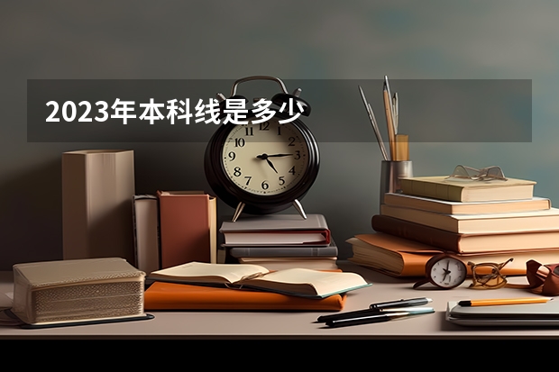 2023年本科线是多少