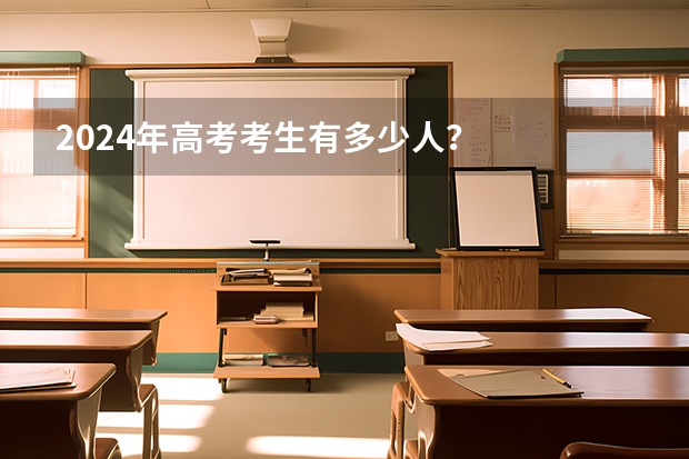 2024年高考考生有多少人？