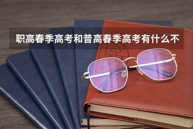 职高春季高考和普高春季高考有什么不同呢?