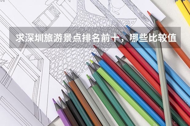 求深圳旅游景点排名前十，哪些比较值得去？