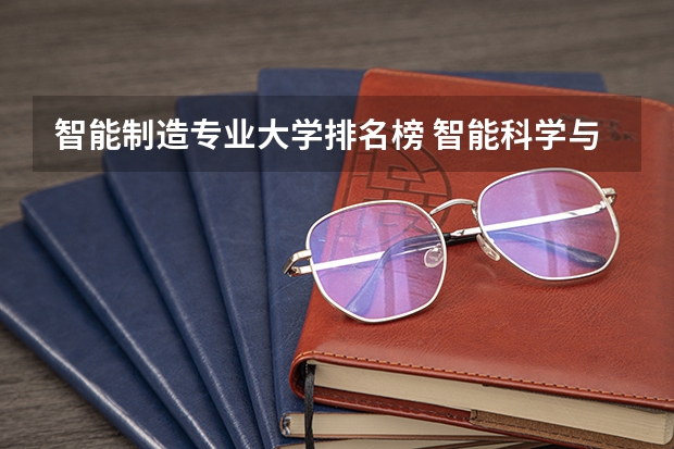 智能制造专业大学排名榜 智能科学与技术专业大学排名