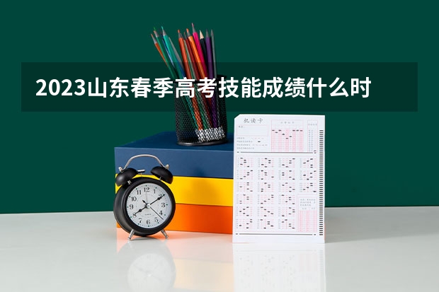 2023山东春季高考技能成绩什么时候出来？