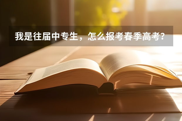 我是往届中专生，怎么报考春季高考？