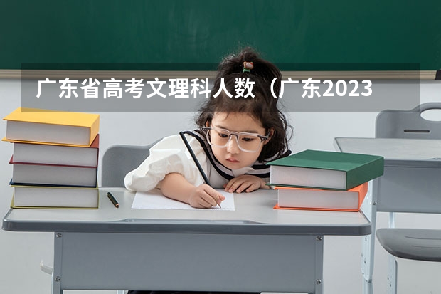 广东省高考文理科人数（广东2023历史类高考人数）