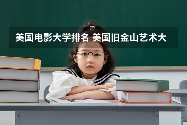美国电影大学排名 美国旧金山艺术大学（AAU）世界综合排名？全美排名？专业排名？