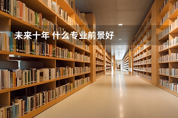 未来十年 什么专业前景好