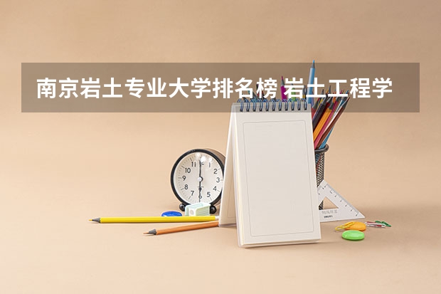 南京岩土专业大学排名榜 岩土工程学科排名