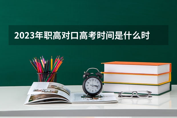 2023年职高对口高考时间是什么时候？