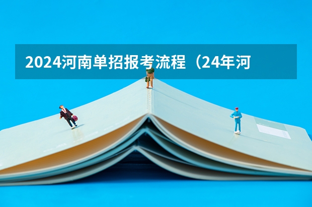 2024河南单招报考流程（24年河南高考新政策）