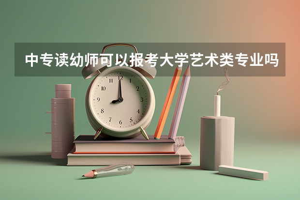 中专读幼师可以报考大学艺术类专业吗？