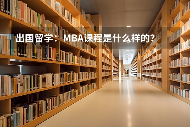 出国留学：MBA课程是什么样的？
