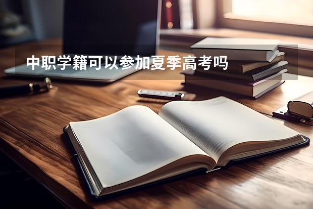 中职学籍可以参加夏季高考吗