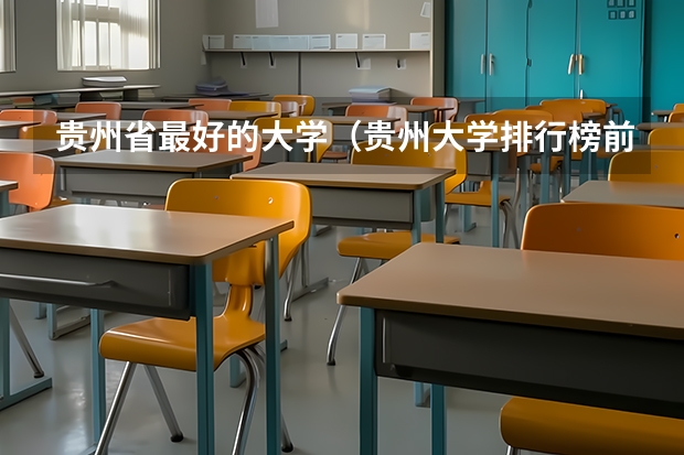 贵州省最好的大学（贵州大学排行榜前十名）