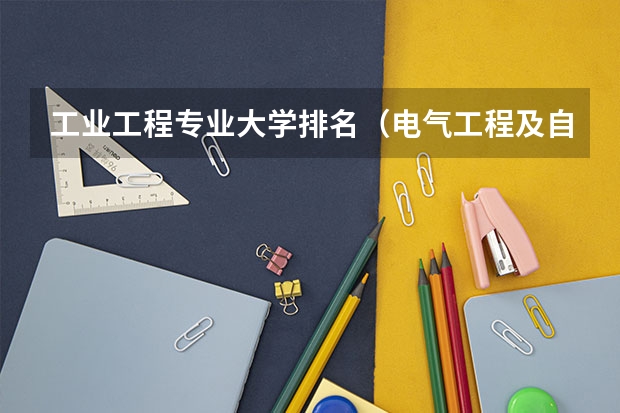 工业工程专业大学排名（电气工程及自动化专业全国大学排名）