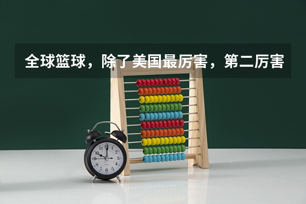 全球篮球，除了美国最厉害，第二厉害的是西班牙吗？