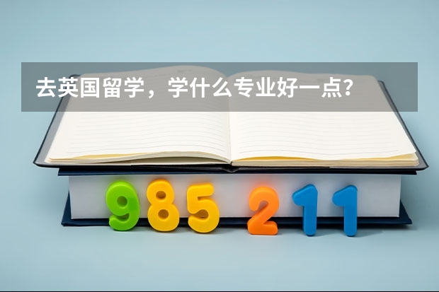 去英国留学，学什么专业好一点？