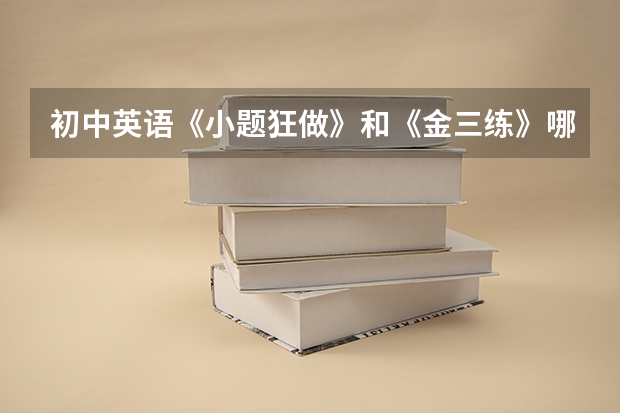 初中英语《小题狂做》和《金三练》哪个好？