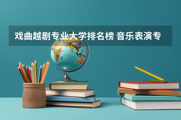 戏曲越剧专业大学排名榜 音乐表演专业大学排名