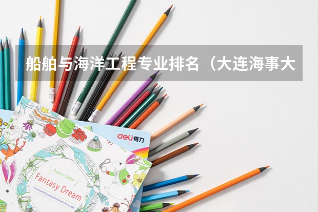 船舶与海洋工程专业排名（大连海事大学最好的专业）