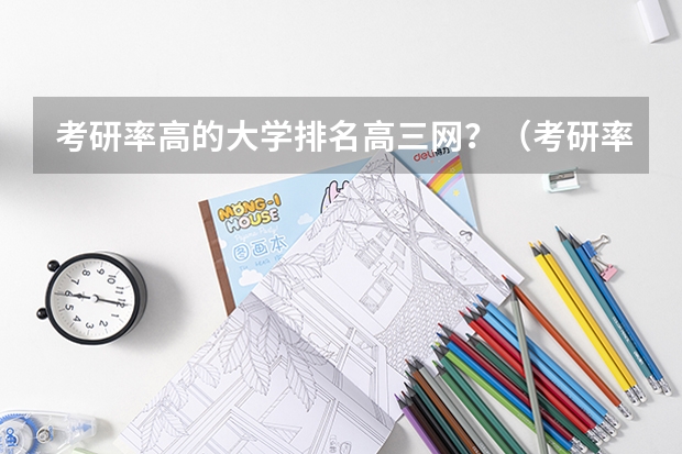考研率高的大学排名高三网？（考研率高的大学排名）