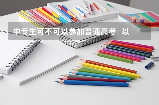 中专生可不可以参加普通高考   以社会考生考上大学有什么不同