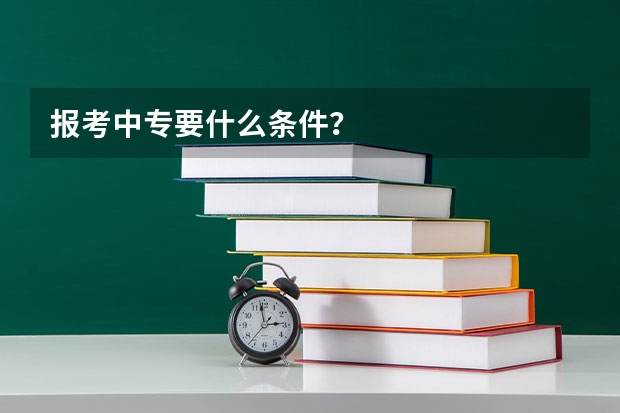 报考中专要什么条件？