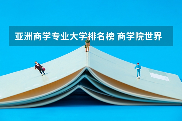亚洲商学专业大学排名榜 商学院世界排名