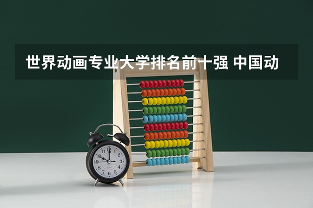 世界动画专业大学排名前十强 中国动画专业最好的大学排名