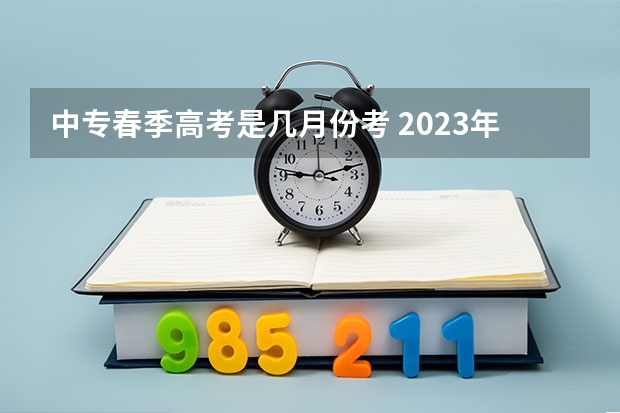 中专春季高考是几月份考 2023年春季高考在几月几日考