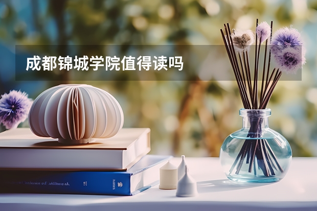 成都锦城学院值得读吗