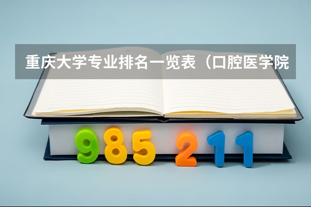 重庆大学专业排名一览表（口腔医学院全国排名）