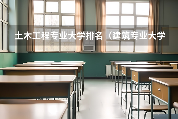 土木工程专业大学排名（建筑专业大学排名）