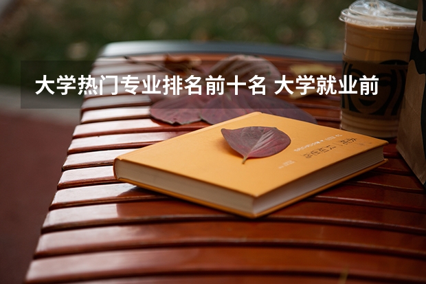 大学热门专业排名前十名 大学就业前景好的专业排名