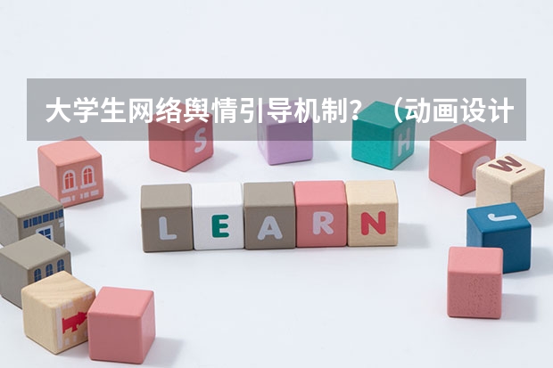 大学生网络舆情引导机制？（动画设计专业大学排名）