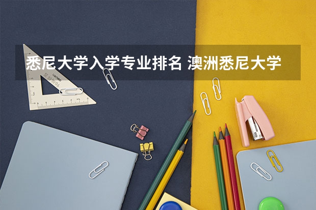 悉尼大学入学专业排名 澳洲悉尼大学热门专业介绍