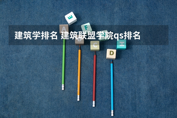 建筑学排名 建筑联盟学院qs排名