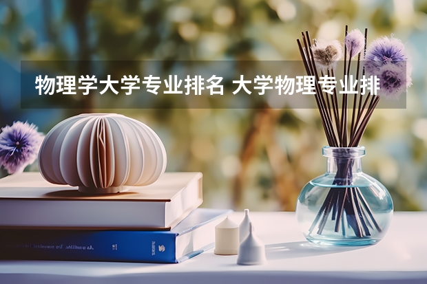 物理学大学专业排名 大学物理专业排名