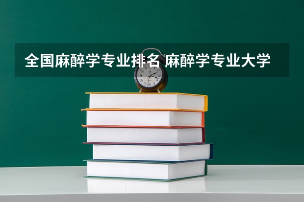 全国麻醉学专业排名 麻醉学专业大学排名及分数线