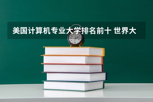 美国计算机专业大学排名前十 世界大学专业排名