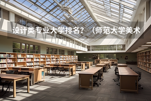设计类专业大学排名？（师范大学美术专业排名）