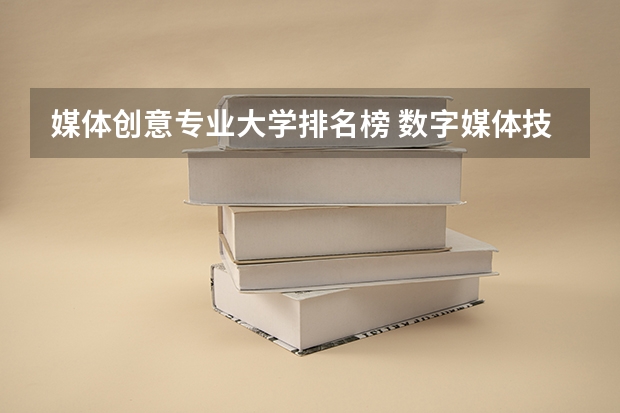 媒体创意专业大学排名榜 数字媒体技术专业大学排名